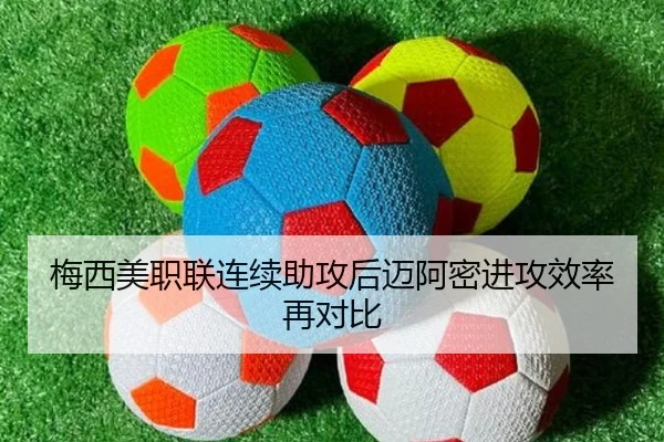 梅西美职联连续助攻后迈阿密进攻效率再对比